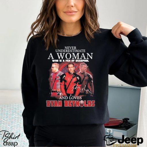 Never underestimate a woman who is a fan of deadpool and loves Ryan Reynolds signature shirt