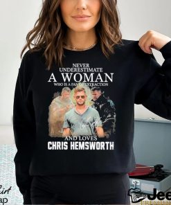 Never underestimate a woman who is a fan of extraction and loves Chris Hemsworth signatures shirt