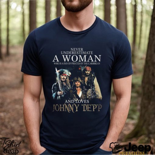 Never underestimate a woman who is a fan of pirates of the caribbean and loves johnny depp 2023 shirt