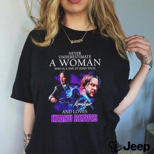 Never underestimate a woman who is fan of John Wick and love Keanu Reeves signature shirt