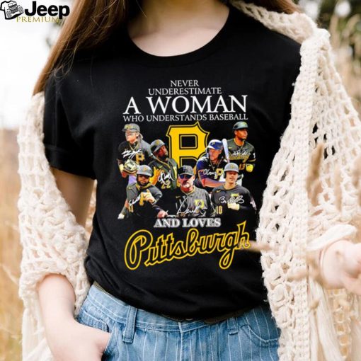 Never underestimate a woman who understands baseball and loves Pittsburgh Pirates signature 2023 shirt