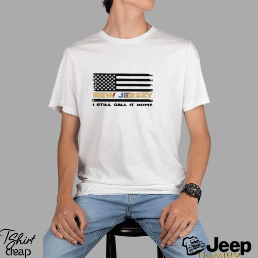 New Jersey I Still Call It Home American Flag Shirt