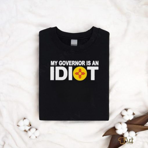 New Mexico My Governor Is An Idiot Shirt