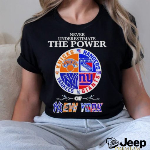 New York Knick New York Rangers New York Giants and New York Yankees Never Underestimate the Power of New York 2023 shirt