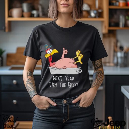 Next Year Try The Beef Funny Turkey Day Happy Thanksgiving T Shirt