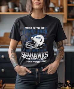 Nfl Football Seattle Seahawks Mess With Me I Fight Back Mess With My Team And They’Ll Never Find Your Body Shirt