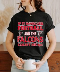 Nfl If It Involves Football And The Atlanta Falcons Count Me In T shirt