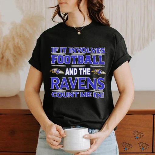 Nfl If It Involves Football And The Baltimore Ravens Count Me In T shirt