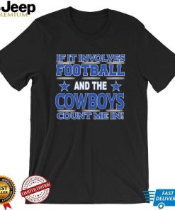 Nfl If It Involves Football And The Dallas Cowboys Count Me In Shirt