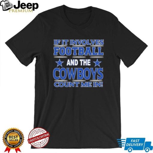 Nfl If It Involves Football And The Dallas Cowboys Count Me In Shirt