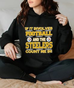 Nfl If It Involves Football And The Pittsburgh Steelers Count Me In 2023 shirt