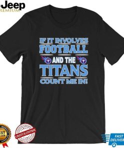 Nfl If It Involves Football And The Tennessee Titans Count Me In Shirt