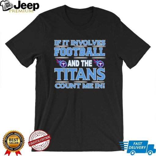 Nfl If It Involves Football And The Tennessee Titans Count Me In Shirt