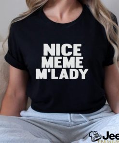 Nice Meme M’lady shirt