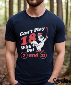 Nice can’t Play 18 with out 7 and 11 shirt