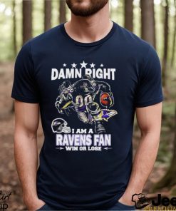 Nice damn right I am baltimore ravens fan win or lose shirt