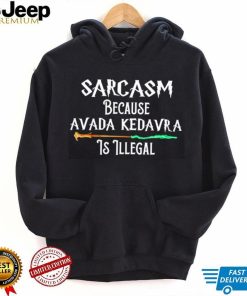 Nice harry Potter Sarcasm because Avada Kedavra is illegal shirt