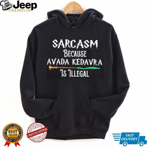 Nice harry Potter Sarcasm because Avada Kedavra is illegal shirt