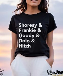 Nice shoresy & frankie & goody & dolo & hitch shirt