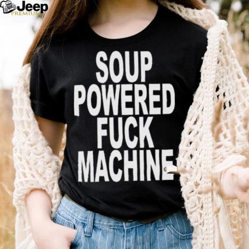 Nice soup powered fuck machine 2023 shirt