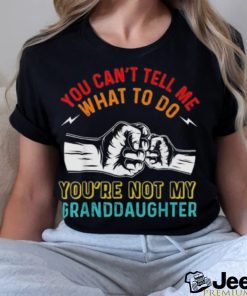 Nice you can’t tell me what to do you’re not my granddaughter shirt