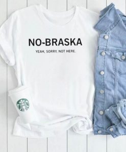 No Braska Yeah Sorry Not Here shirt