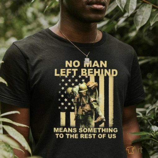 No Man Left Behind Means Something To The Rest Of Us Shirt t shirt