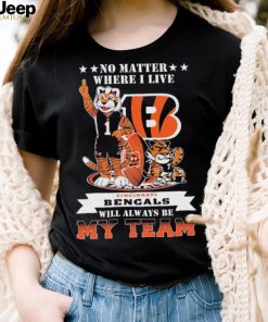 No Matter Where I Live Cincinnati Bengals Will Always Be My Team Shirt