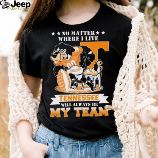 No Matter Where I Live Tennessee Volunteers Will Always Be My Team Shirt