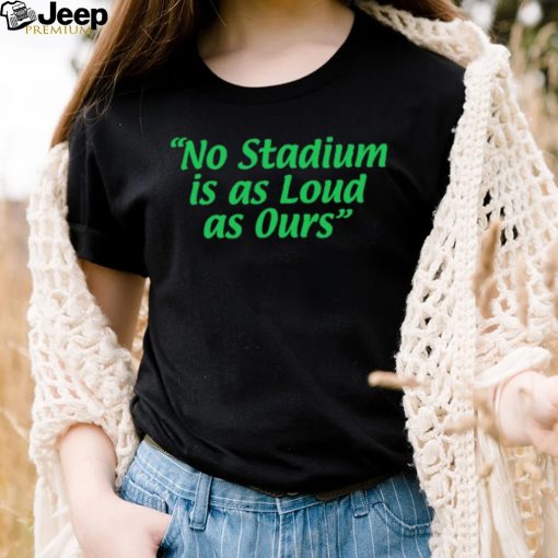 No Stadium is as Loud as ours 2023 shirt