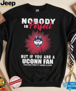 Nobody Is Perfect But If You Are A Uconn Fans Shirt