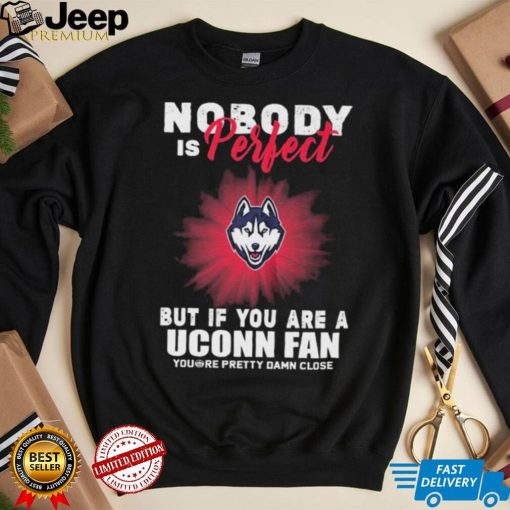 Nobody Is Perfect But If You Are A Uconn Fans Shirt