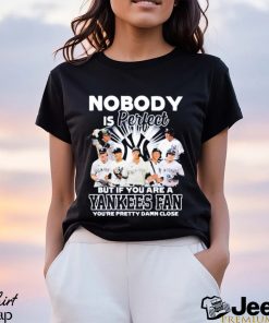 Nobody Is Perfect But If Your Are A New York Yankees Fan You’re Pretty Damn Close Shirt