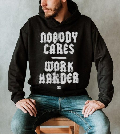 Nobody cares work harder 2023 shirt