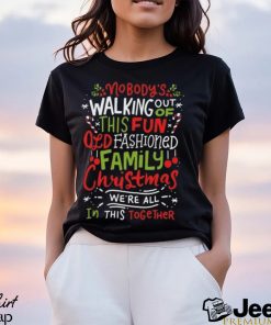 Nobody’s walking out of this fun old fashioned family christmas we’re all in this together t shirt