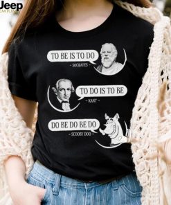 Non aesthetic things to be is to do socrates to do is to be kant do be do be do scooby doo shirt