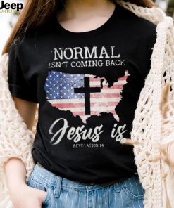 Normal Isn’t Coming Back Jesus Is 2023 Shirt