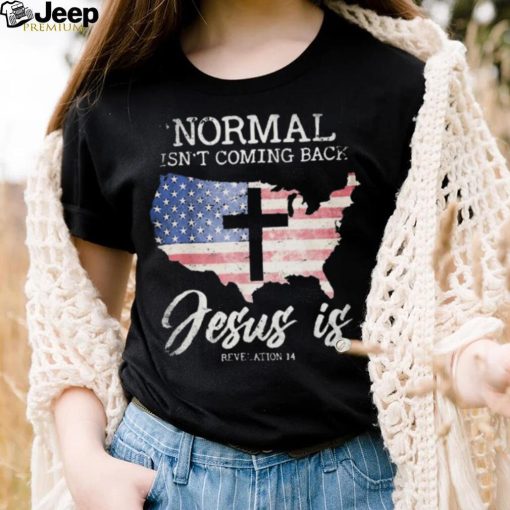 Normal Isn’t Coming Back Jesus Is 2023 Shirt