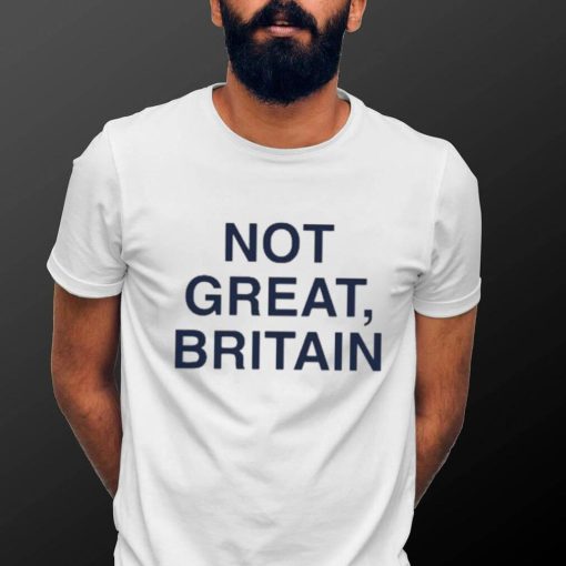 Not Great, Britain Shirt