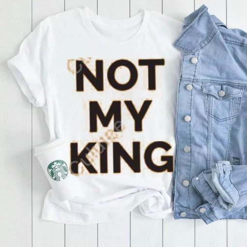 Not My King Shirt