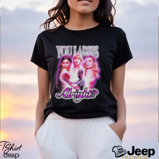 Not Safe For Wear You Ladies Alright T Shirt