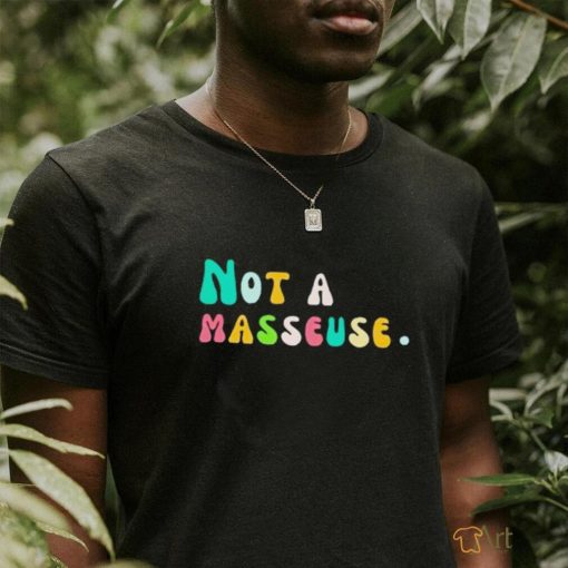 Not a masseuse shirt