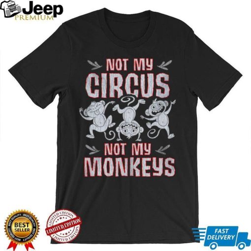 Not my circus not my Monkeys shirt