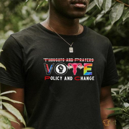 Not thoughts and prayers Vote Policy and Change logo shirt