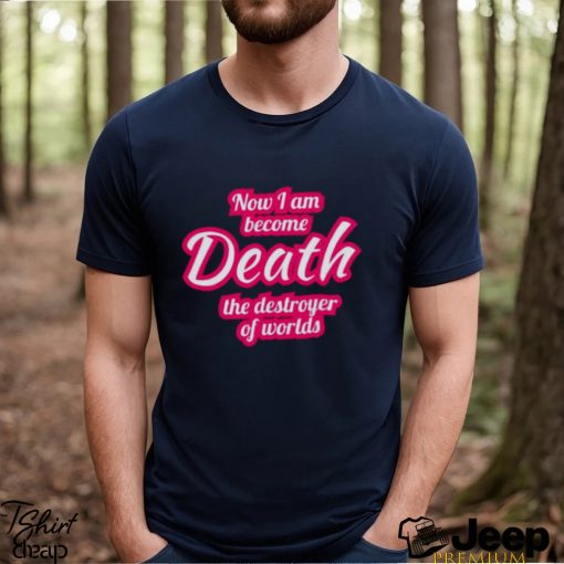 Now I Am Become Death The Destroyer of Worlds Shirt