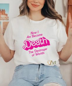 Now I am become Death the Destroyer of Worlds Barbie movie shirt