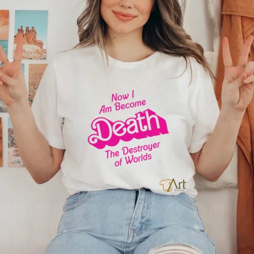 Now I am become Death the Destroyer of Worlds Barbie movie shirt