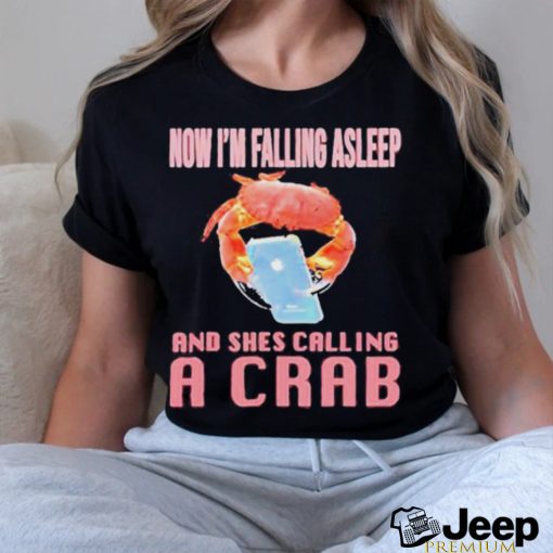 Now I’m Falling Asleep And She’s Calling A Crab Shirt