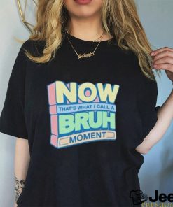 Now That’s What I Call A Bruh Moment Shirt