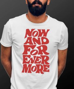 Now and for evermore 2023 shirt